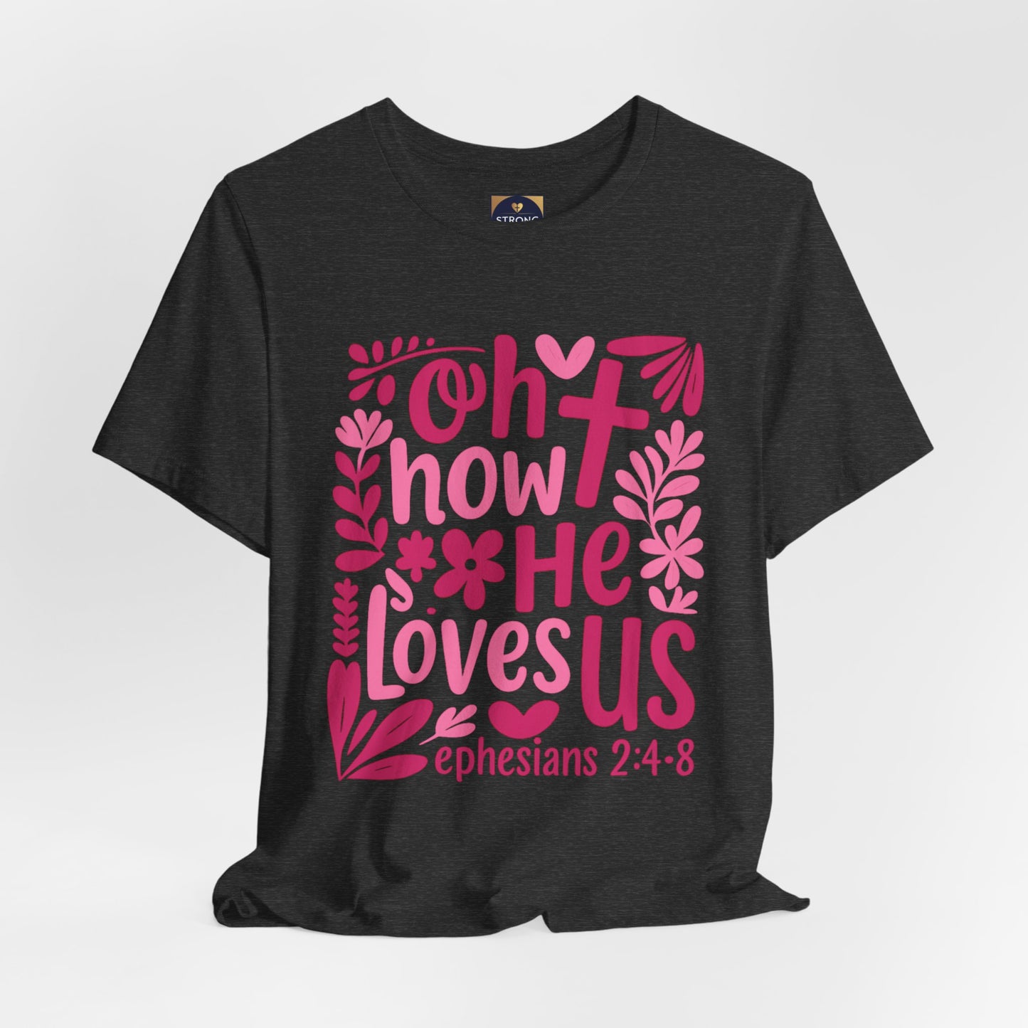 “Oh How He Loves Us” Ephesians 2:4-8 Floral T‑Shirt