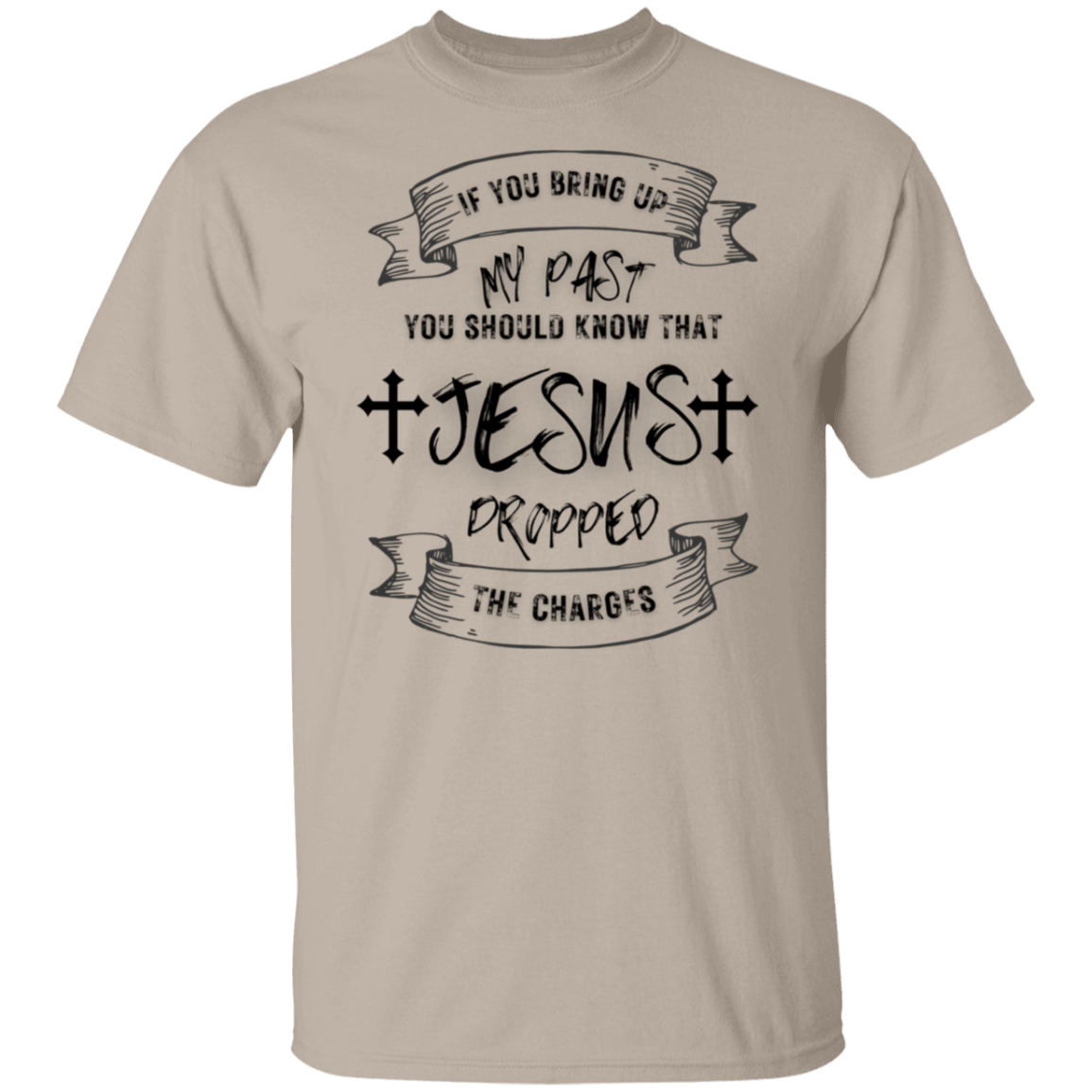 IF YOU BRING UP MY PAST (BL) 5.3 oz. T-Shirt