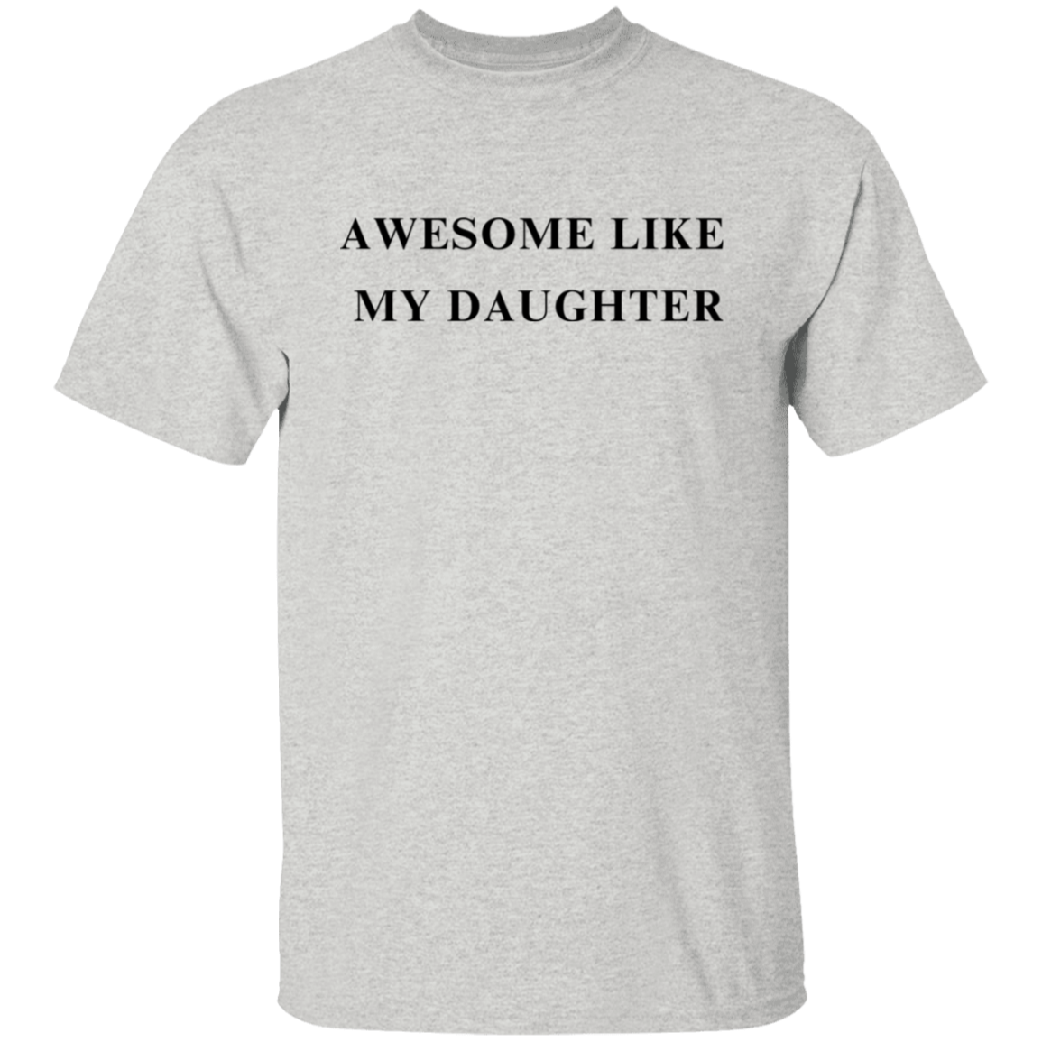 Awesome Like My Daughter 5.3 oz. T-Shirt
