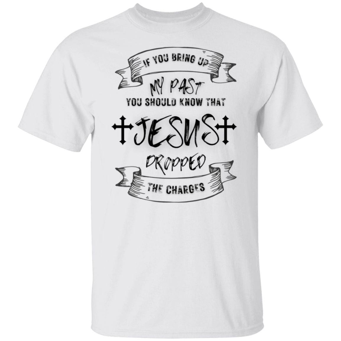 IF YOU BRING UP MY PAST (BL) 5.3 oz. T-Shirt
