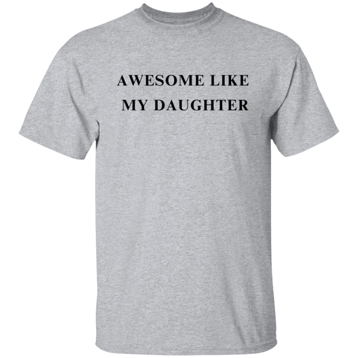Awesome Like My Daughter 5.3 oz. T-Shirt