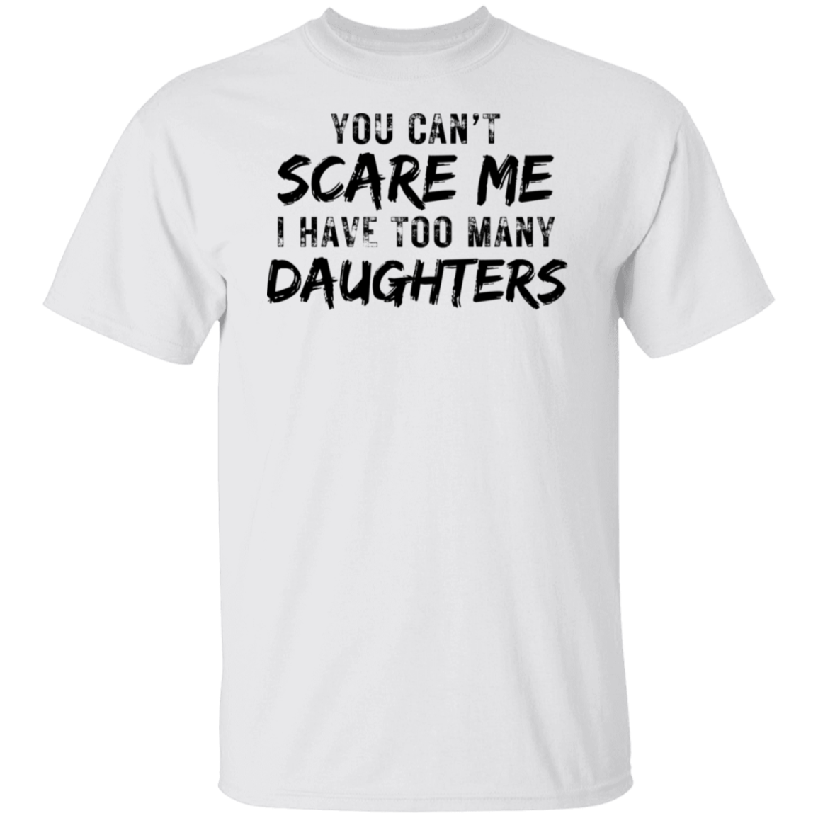 YOU CAN'T SCARE ME TOO MANY DAUGHTERS (BL) 5.3 oz. T-Shirt
