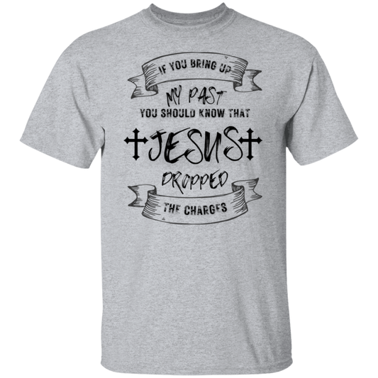 IF YOU BRING UP MY PAST (BL) 5.3 oz. T-Shirt