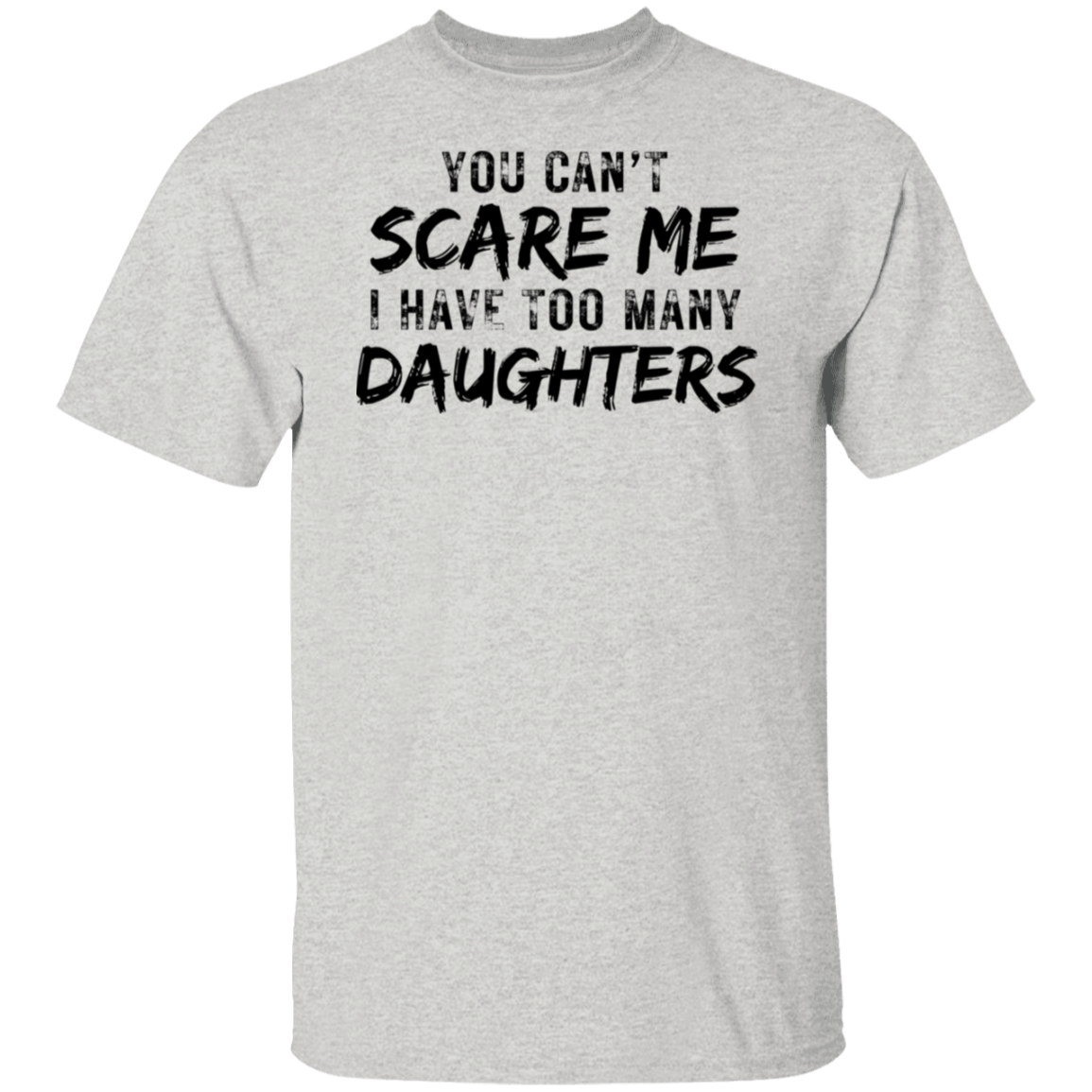 YOU CAN'T SCARE ME TOO MANY DAUGHTERS (BL) 5.3 oz. T-Shirt